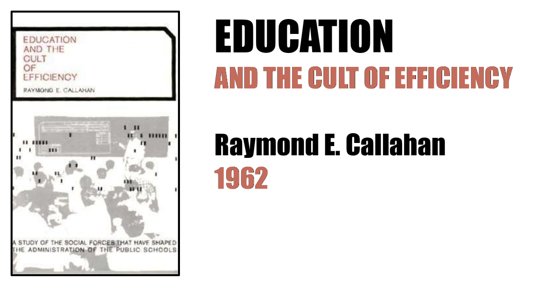 Education and the Cult of Efficiency, by Raymond E. Callahan